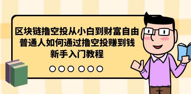 区块链撸空投从小白到财富自由，普通人如何通过撸空投赚钱，新手入门教程-云商网创