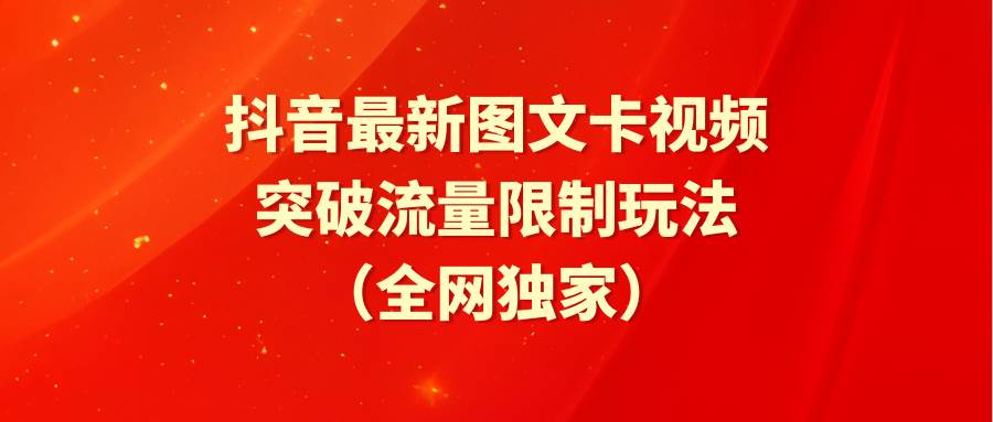 （9650期）抖音最新图文卡视频 突破流量限制玩法-云商网创