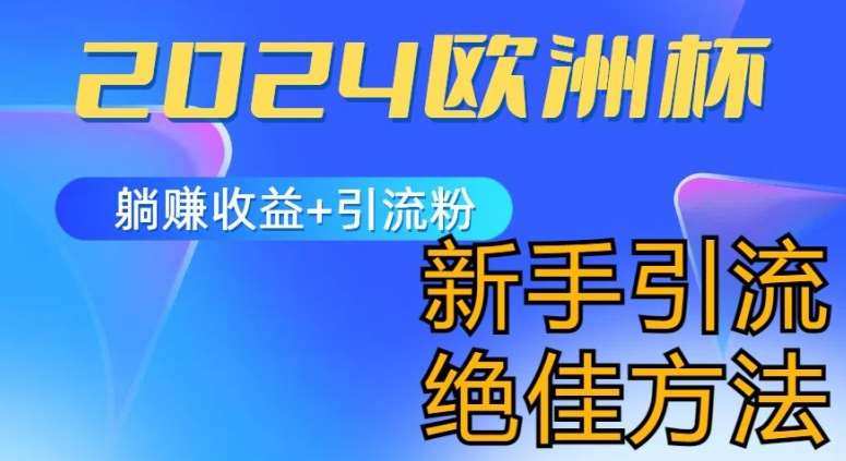 2024欧洲杯风口的玩法及实现收益躺赚+引流粉丝的方法，新手小白绝佳项目【揭秘】-云商网创