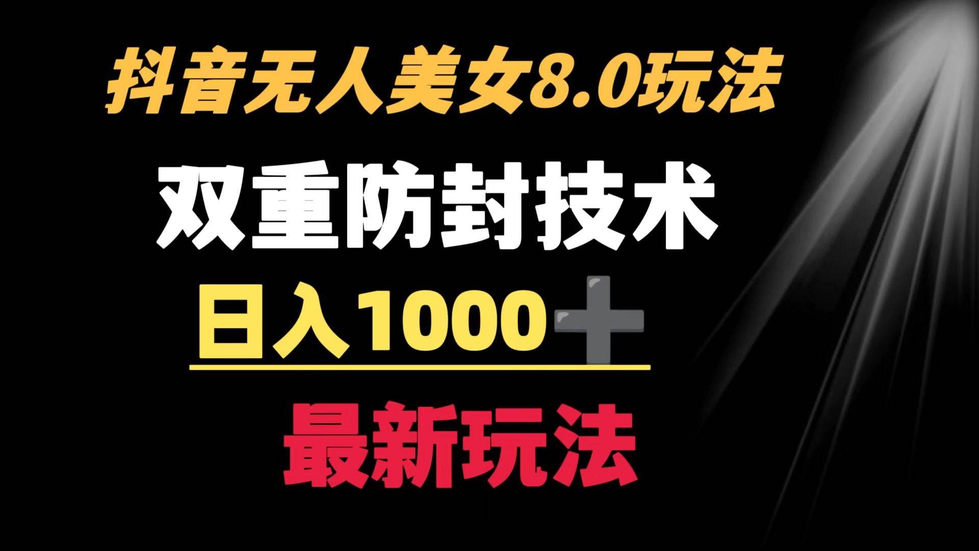 （8842期）抖音无人美女玩法 双重防封手段 不封号日入1000+教程+软件+素材-云商网创