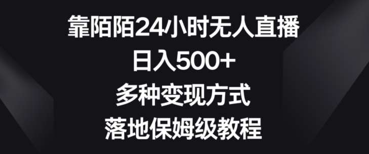 靠陌陌24小时无人直播，日入500+，多种变现方式，落地保姆级教程【揭秘】-云商网创