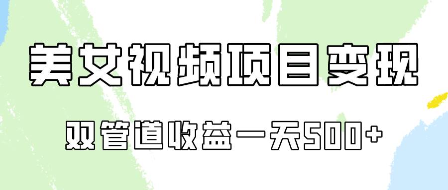 0成本视频号美女视频双管道收益变现，适合工作室批量放大操！-云商网创