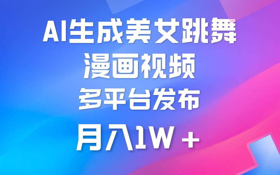 （9789期）利用AI把美女跳舞视频制作漫画，纯原创，不违规。月入1W+-云商网创