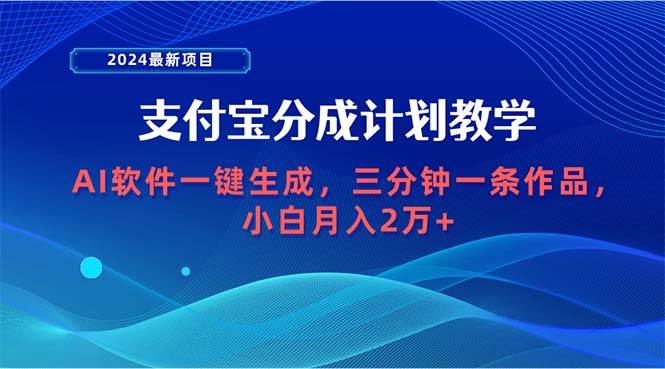 2024最新项目，支付宝分成计划 AI软件一键生成，三分钟一条作品，小白月…-云商网创
