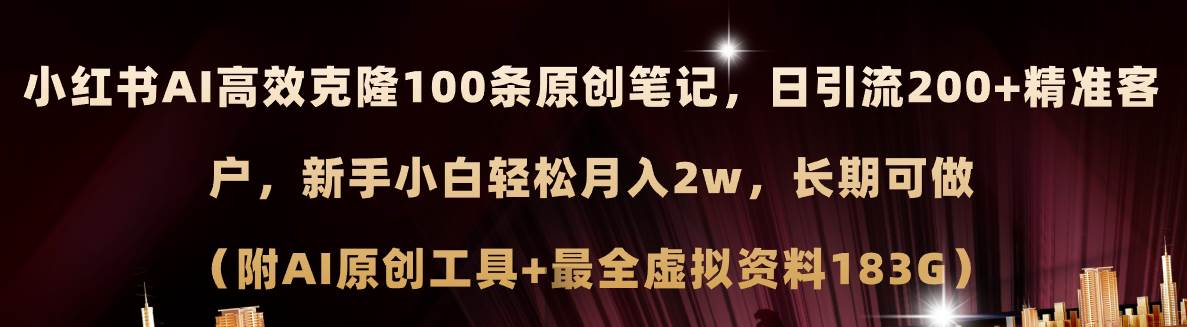 小红书AI高效克隆100原创爆款笔记，日引流200+，轻松月入2w+，长期可做…-云商网创