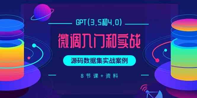 chatGPT(3.5和4.0)微调入门和实战，源码数据集实战案例（8节课+资料）-云商网创