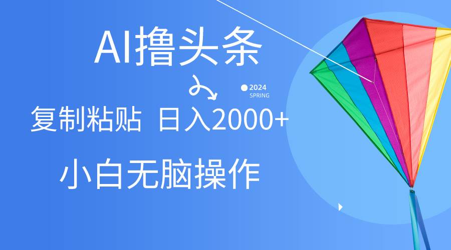 （10365期） AI一键生成爆款文章撸头条,无脑操作，复制粘贴轻松,日入2000+-云商网创