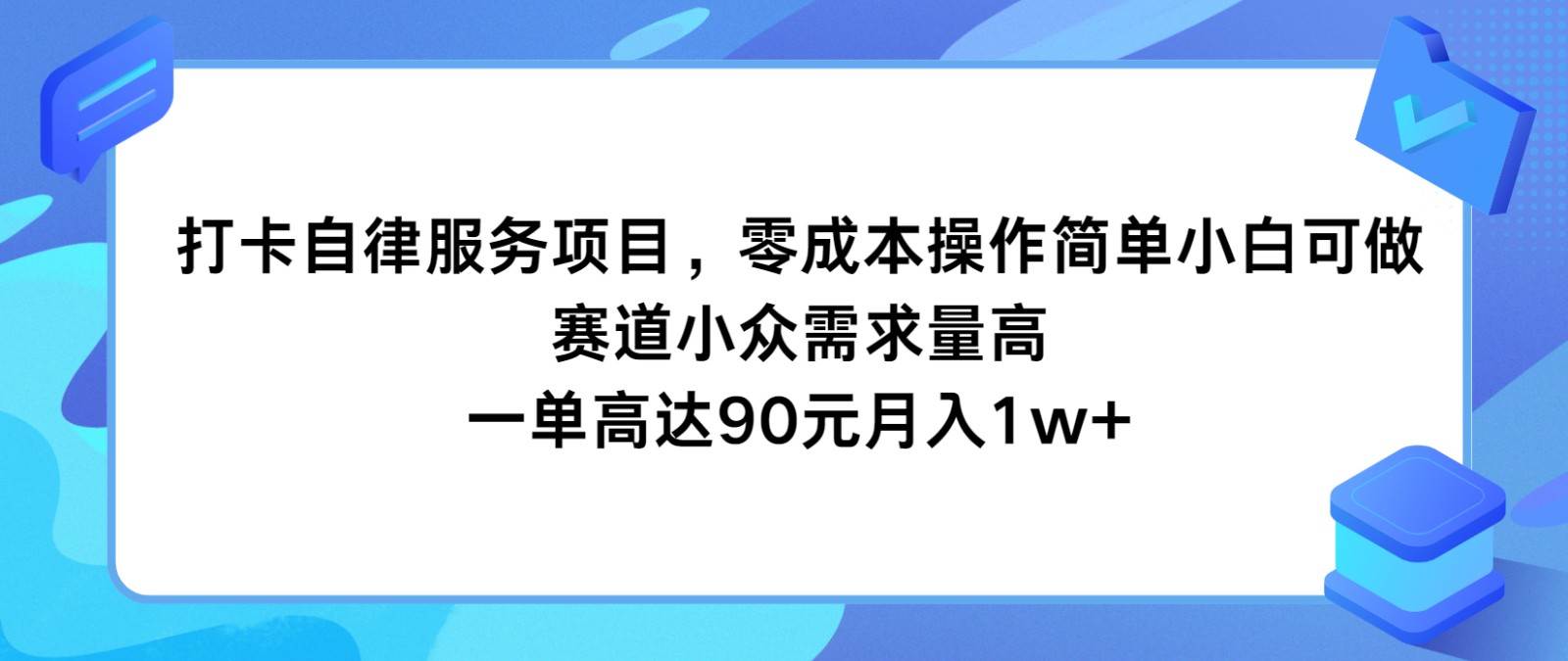 打卡自律服务项目，零成本操作简单小白可做，赛道小众需求量高，一单高达90元月入1w+-云商网创
