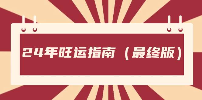 （8514期）某公众号付费文章《24年旺运指南，旺运秘籍（最终版）》-云商网创