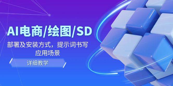 AI电商/绘图/SD/详细教程：部署及安装方式，提示词书写，应用场景-云商网创