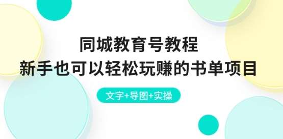 同城教育号教程：新手也可以轻松玩赚的书单项目 文字+导图+实操-云商网创