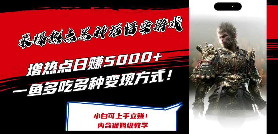 最爆热点黑神话悟空游戏，增热点日赚5k+，一鱼多吃多种变现方式，可立马上手赚钱【揭秘】-云商网创