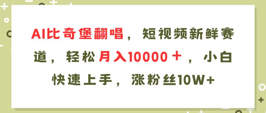 AI比奇堡翻唱歌曲，短视频新鲜赛道，轻松月入10000＋，小白快速上手，…-云商网创