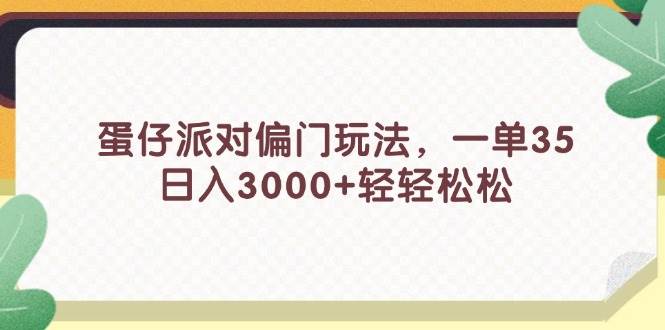 蛋仔派对偏门玩法，一单35，日入3000+轻轻松松-云商网创