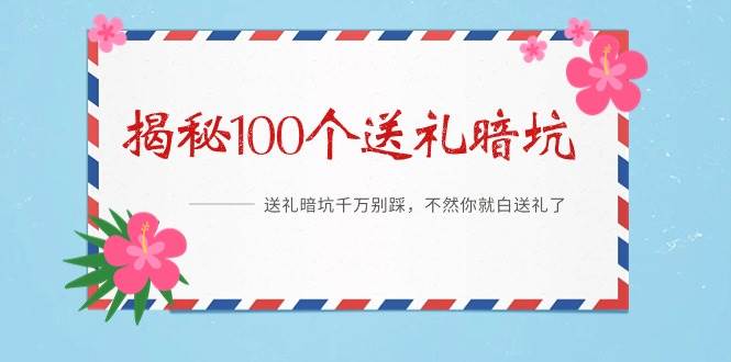 《揭秘100个送礼暗坑》——送礼暗坑千万别踩，不然你就白送礼了-云商网创