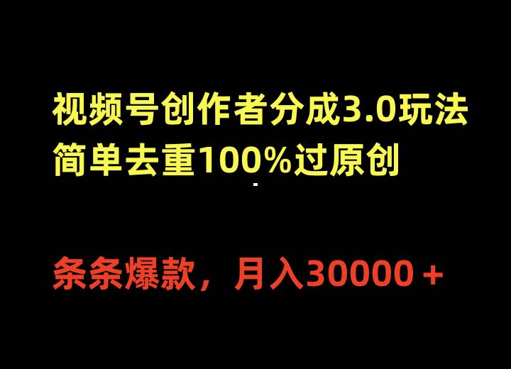 （10002期）视频号创作者分成3.0玩法，简单去重100%过原创，条条爆款，月入30000＋-云商网创