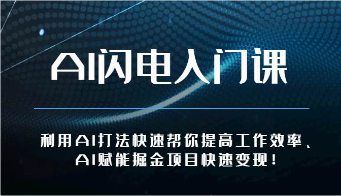 AI闪电入门课-利用AI打法快速帮你提高工作效率、AI赋能掘金项目快速变现！-云商网创