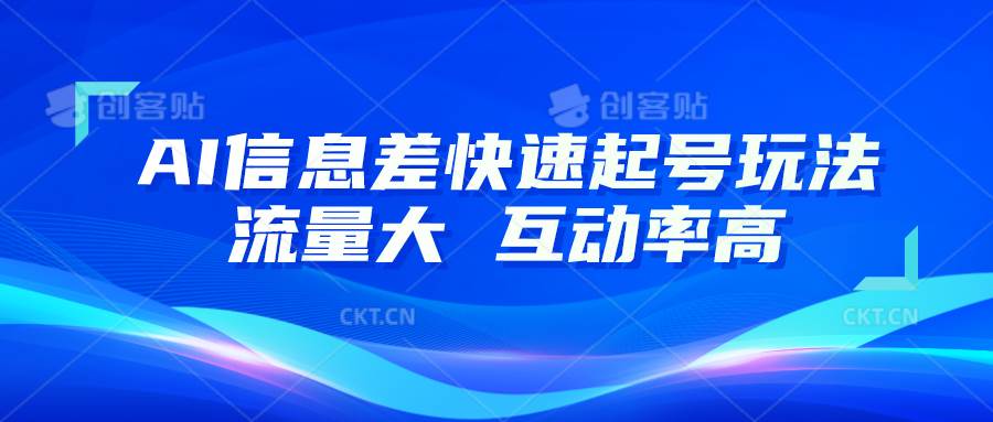 AI信息差快速起号玩法，10分钟就可以做出一条，流量大，互动率高-云商网创