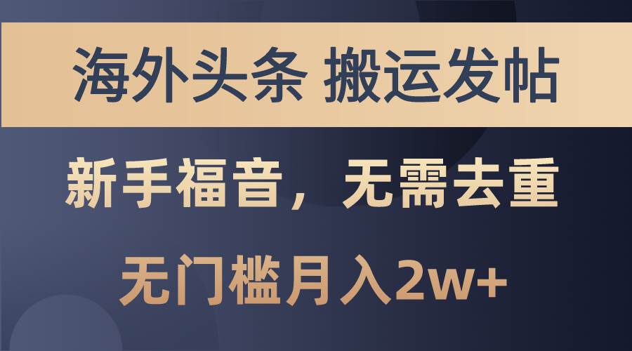 海外头条搬运发帖，新手福音，甚至无需去重，无门槛月入2w+-云商网创