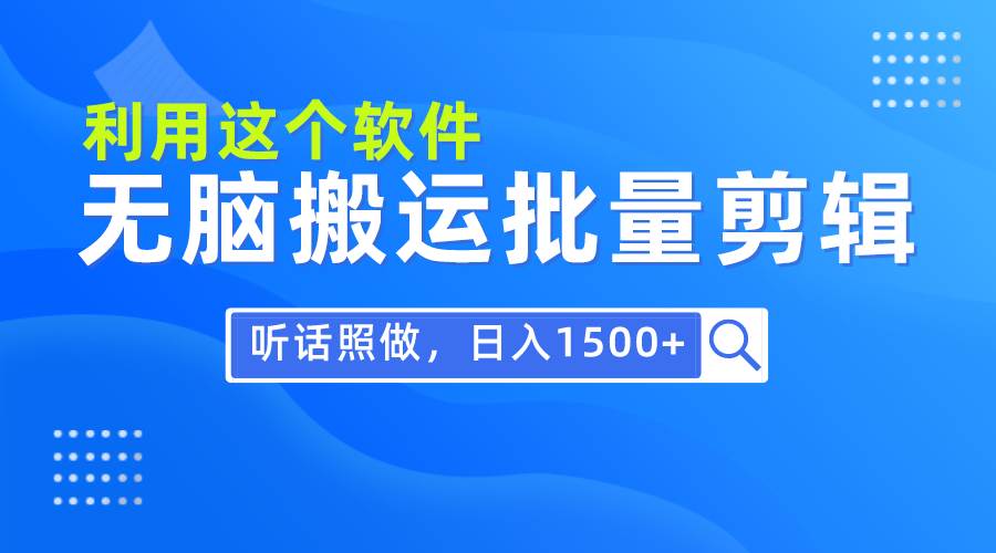 （9614期）每天30分钟，0基础用软件无脑搬运批量剪辑，只需听话照做日入1500+-云商网创