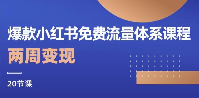 （10453期）爆款小红书免费流量体系课程，两周变现（20节课）-云商网创