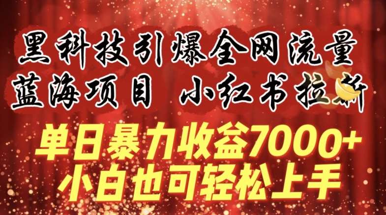 蓝海项目!黑科技引爆全网流量小红书拉新，单日暴力收益7000+，小白也能轻松上手【揭秘】-云商网创