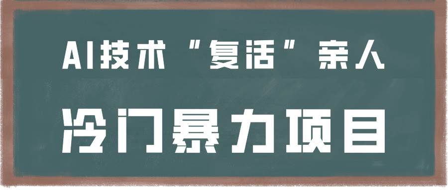 一看就会，分分钟上手制作，用AI技术“复活”亲人，冷门暴力项目-云商网创