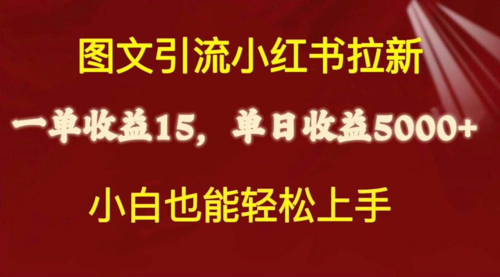 图文引流小红书拉新一单15元，单日暴力收益5000+，小白也能轻松上手-云商网创