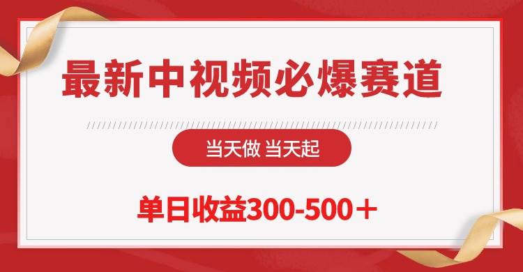 最新中视频必爆赛道，当天做当天起，单日收益300-500＋！-云商网创