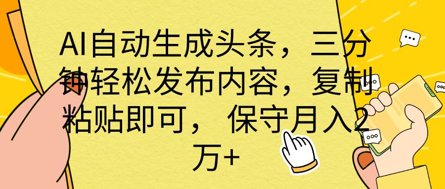 AI自动生成头条，三分钟轻松发布内容，复制粘贴即可， 保底月入2万+-云商网创