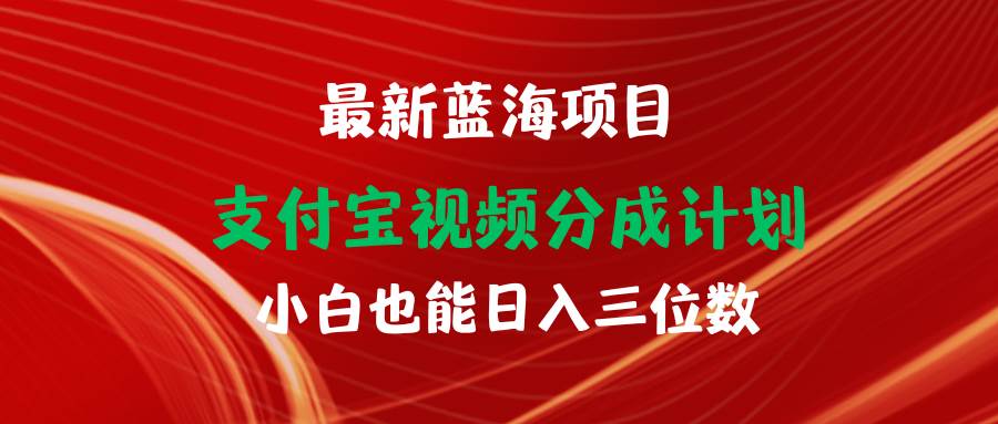 （9939期）最新蓝海项目 支付宝视频频分成计划 小白也能日入三位数-云商网创