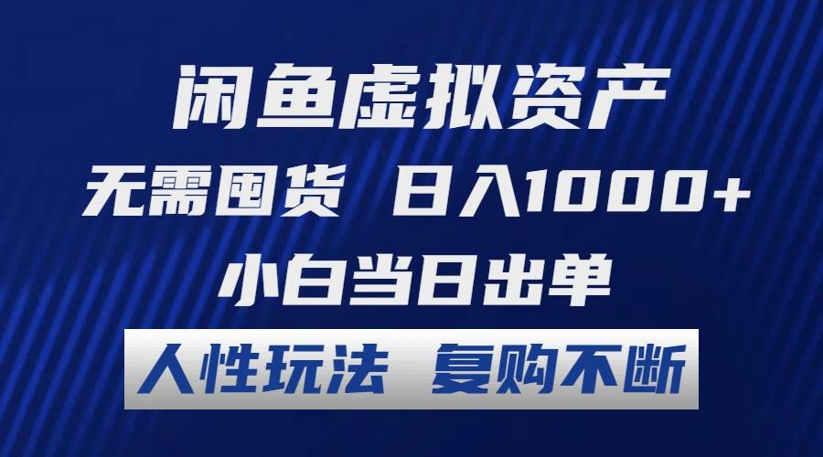 （12187期）闲鱼虚拟资产 无需囤货 日入1000+ 小白当日出单 人性玩法 复购不断-云商网创