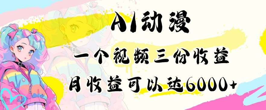 AI动漫教程做一个视频三份收益当月可产出6000多的收益小白可操作【揭秘】-云商网创