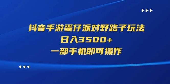 抖音手游蛋仔派对野路子玩法，日入3500+，一部手机即可操作-云商网创