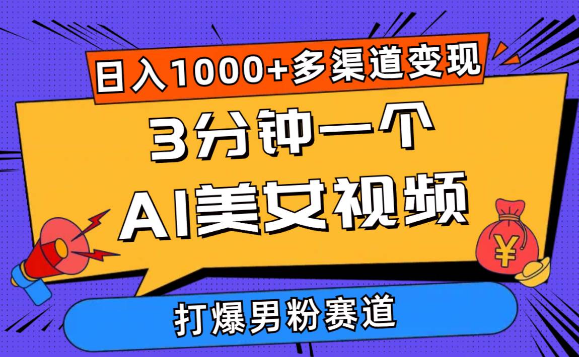 3分钟一个AI美女视频，打爆男粉流量，日入1000+多渠道变现，简单暴力，…-云商网创