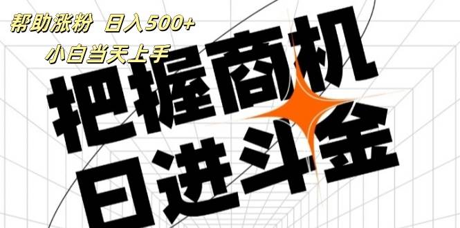 （11902期）帮助涨粉，日入500+，覆盖抖音快手公众号客源广，小白可以直接上手-云商网创