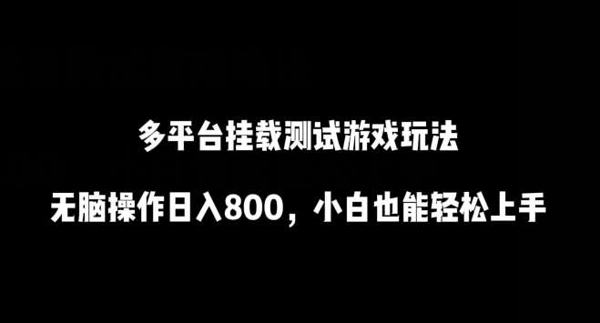 多平台挂载测试游戏玩法，无脑操作日入800，小白也能轻松上手【揭秘】-云商网创