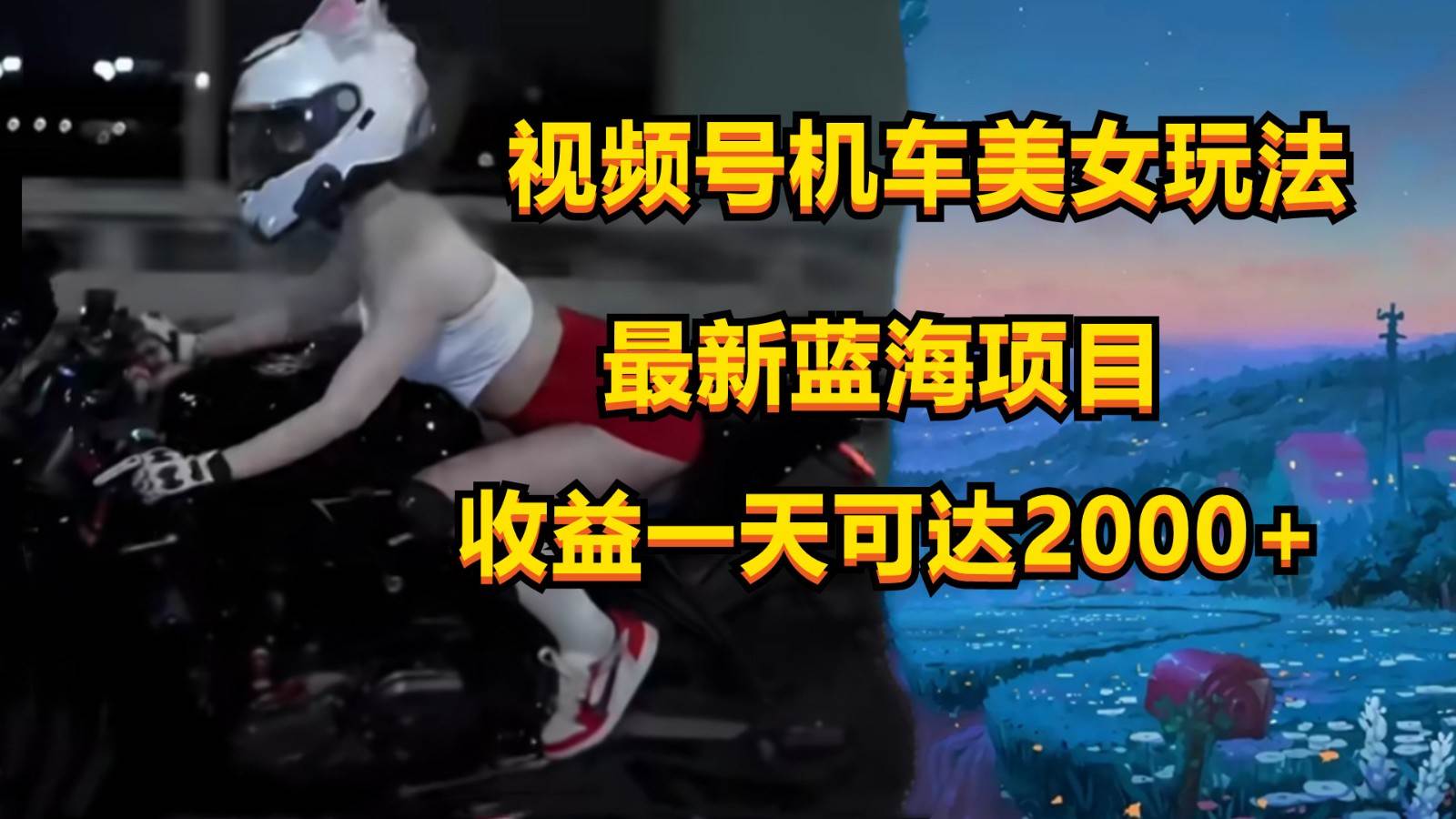 视频号机车美女短视频，视频创作掘金，一天可收入2000+-云商网创