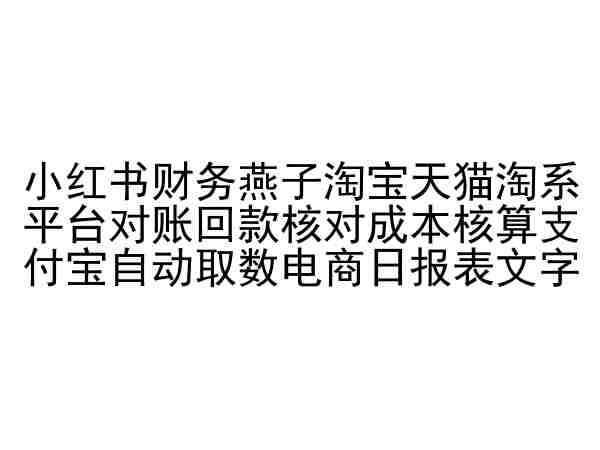 小红书财务燕子淘宝天猫淘系平台对账回款核对成本核算支付宝自动取数电商日报表-云商网创