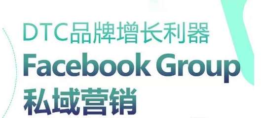 DTC品牌增长利器：Facebook Group私域营销策略-云商网创