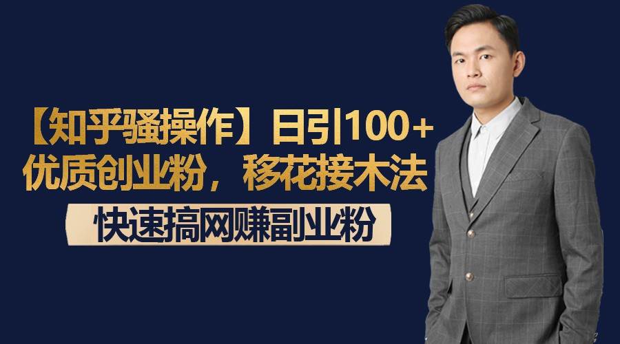 【知乎骚操作】日引100+优质创业粉，移花接木法，快速搞网赚副业粉-云商网创