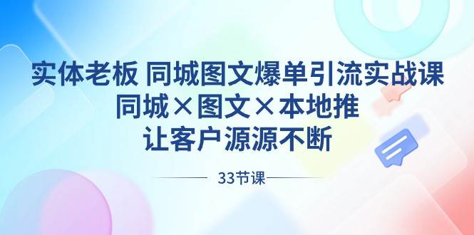 实体老板同城图文爆单引流实战课，同城×图文×本地推，让客户源源不断-云商网创