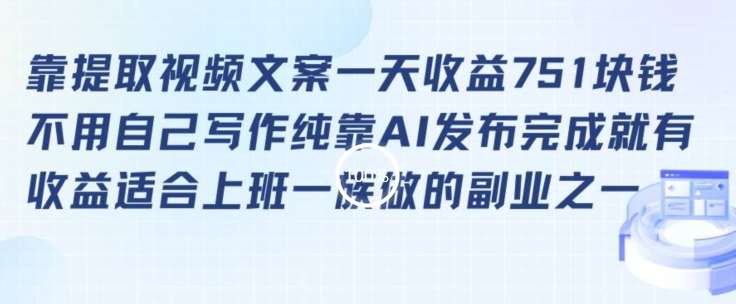 靠提取视频文案一天收益751块，适合上班一族做的副业【揭秘】-云商网创