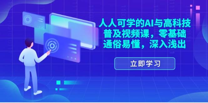 （11757期）人人可学的AI与高科技普及视频课，零基础，通俗易懂，深入浅出-云商网创