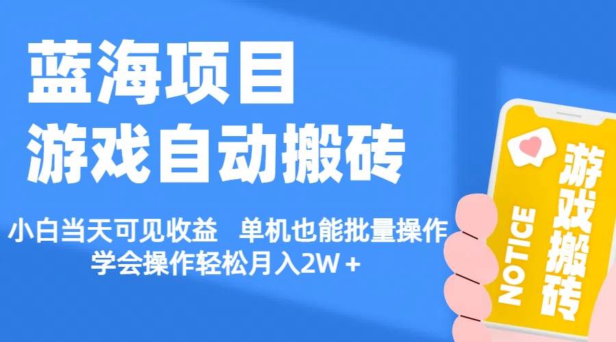 【蓝海项目】游戏自动搬砖 小白当天可见收益 单机也能批量操作 学会操…-云商网创