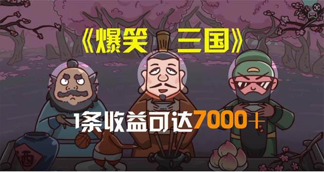 爆笑三国，条条爆款，5分钟1条原创视频，一条收益7000＋，一键分发多平…-云商网创