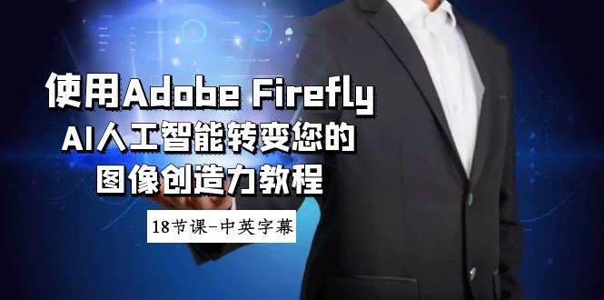 （8869期）使用Adobe Firefly AI人工智能转变您的图像创造力教程-18节课-中英字幕-云商网创