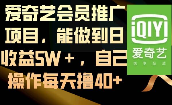 爱奇艺会员推广项目，能做到日收益5W＋，自己操作每天撸40+-云商网创