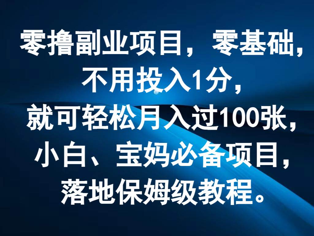 零撸副业项目，零基础，不用投入1分，就可轻松月入过100张，小白、宝妈必备项目-云商网创