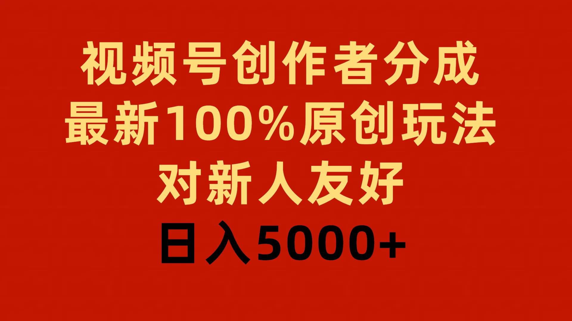 （9477期）视频号创作者分成，最新100%原创玩法，对新人友好，日入5000+-云商网创